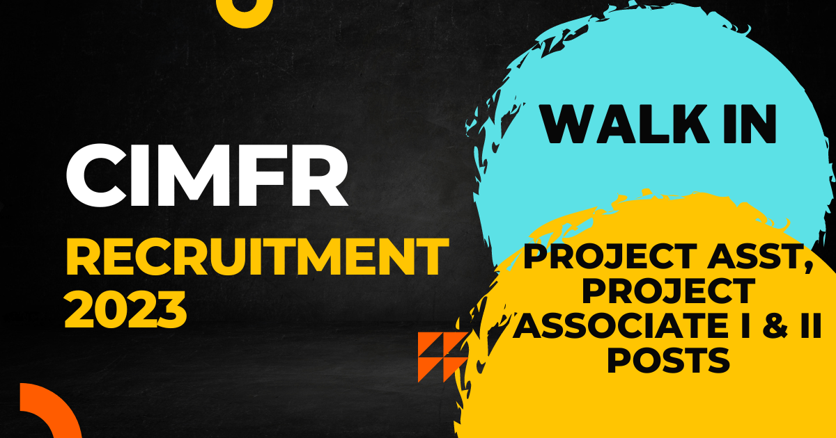 CIMFR 2023 – Walk in for Project Asst, Project Associate I & II Posts