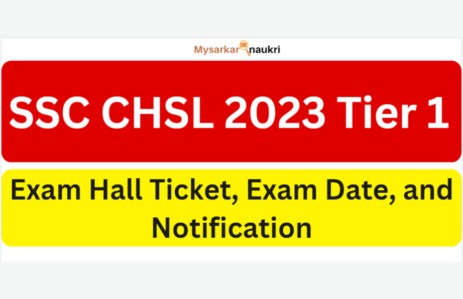 Release of SSC CHSL 2023 Tier 1 Exam Hall Ticket, Exam Date, and Notification